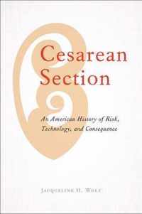 Cesarean Section  An American History of Risk, Technology, and Consequence