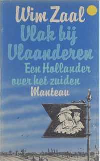 Vlak bij Vlaanderen : een Hollander over het zuiden