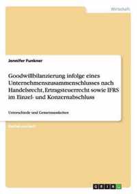 Goodwillbilanzierung infolge eines Unternehmenszusammenschlusses nach Handelsrecht, Ertragsteuerrecht sowie IFRS im Einzel- und Konzernabschluss