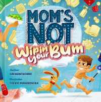 Mom&apos;s Not Wipin&apos; Your Bum: Learning Independence and Confidence Through Potty Training