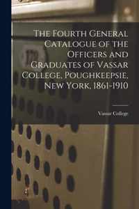 The Fourth General Catalogue of the Officers and Graduates of Vassar College, Poughkeepsie, New York, 1861-1910