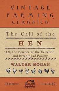 The Call Of The Hen - Or The Science Of The Selection And Breeding Of Poultry