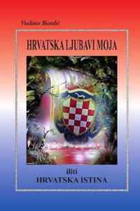 HRVATSKA LJUBAVI MOJA iliti HRVATSKA ISTINA