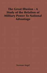 The Great Illusion - A Study of the Relation of Military Power To National Advantage