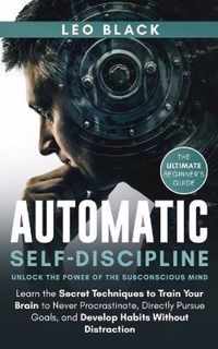 Automatic Self-Discipline: Unlock the Power of the Subconscious Mind