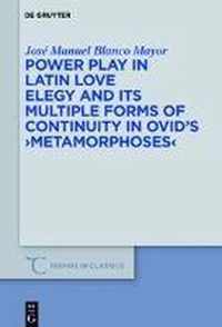 Power Play in Latin Love Elegy and its Multiple Forms of Continuity in Ovid's ''Metamorphoses''