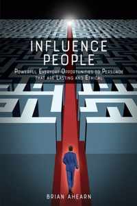 Influence PEOPLE: Powerful Everyday Opportunities to Persuade that are Lasting and Ethical