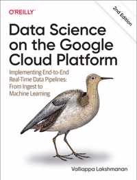 Data Science on the Google Cloud Platform: Implementing End-to-End Real-Time Data Pipelines