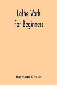 LATHE WORK FOR BEGINNERS  A PRACTICAL TR
