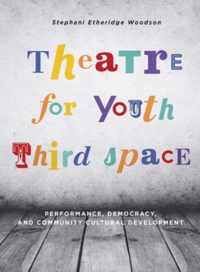 Theatre for Youth Third Space - Performance, Democracy, and Community Cultural Development