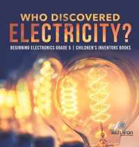 Who Discovered Electricity? Beginning Electronics Grade 5 Children's Inventors Books