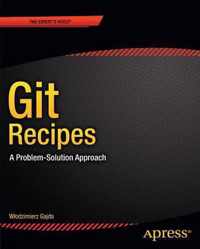 Git Recipes: A Problem-Solution Approach