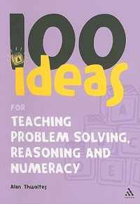 100 Ideas For Teaching Problem Solving, Reasoning And Numera