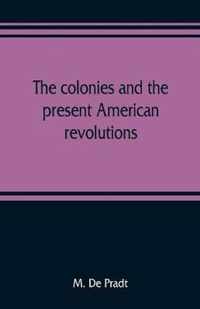 The colonies and the present American revolutions