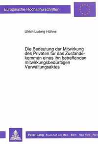 Die Bedeutung Der Mitwirkung Des Privaten Fuer Das Zustandekommen Eines Ihn Betreffenden Mitwirkungsbeduerftigen Verwaltungsaktes