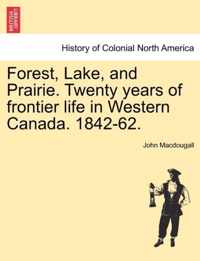 Forest, Lake, and Prairie. Twenty Years of Frontier Life in Western Canada. 1842-62.