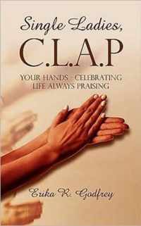 Single Ladies, C.L.A.P Your Hands - Celebrating Life Always Praising