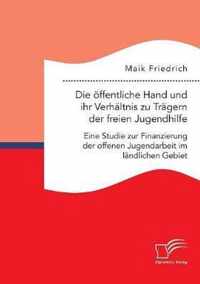 Die oeffentliche Hand und ihr Verhaltnis zu Tragern der freien Jugendhilfe. Eine Studie zur Finanzierung der offenen Jugendarbeit im landlichen Gebiet