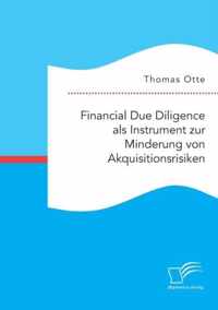 Financial Due Diligence als Instrument zur Minderung von Akquisitionsrisiken