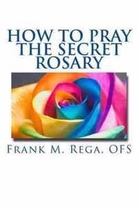 How to Pray the Secret Rosary