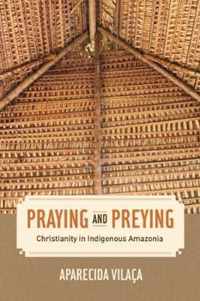 Praying and Preying - Christianity in Indigenous Amazonia