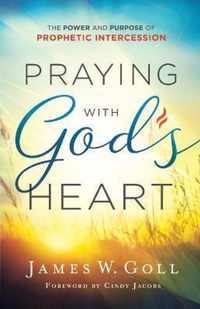 Praying with God`s Heart - The Power and Purpose of Prophetic Intercession