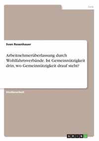 Arbeitnehmeruberlassung durch Wohlfahrtsverbande. Ist Gemeinnutzigkeit drin, wo Gemeinnutzigkeit drauf steht?