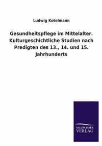 Gesundheitspflege im Mittelalter. Kulturgeschichtliche Studien nach Predigten des 13., 14. und 15. Jahrhunderts