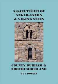 A Gazetteer of Anglo-Saxon and Viking Sites: County Durham and Northumberland