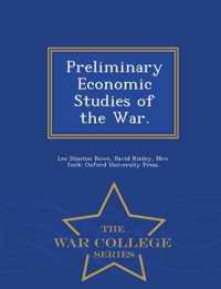 Preliminary Economic Studies of the War. - War College Series