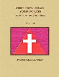 THE WHITE CROSS LIBRARY. YOUR FORCES, AND HOW TO USE THEM. VOL. VI.