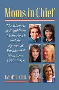 Moms in Chief: The Rhetoric of Republican Motherhood and the Spouses of Presidential Nominees, 1992-2016