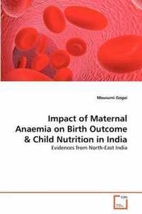 Impact of Maternal Anaemia on Birth Outcome & Child Nutrition in India