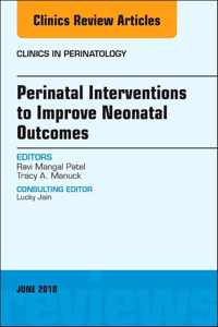 Perinatal Interventions to Improve Neonatal Outcomes, An Issue of Clinics in Perinatology