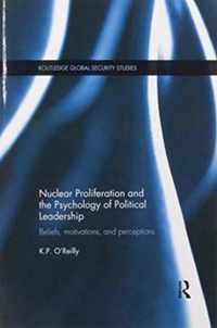 Nuclear Proliferation and the Psychology of Political Leadership: Beliefs, Motivations and Perceptions