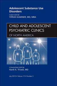 Adolescent Substance Use Disorders, An Issue of Child and Adolescent Psychiatric Clinics of North America