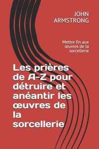 Les prieres de A-Z pour detruire et aneantir les oeuvres de la sorcellerie