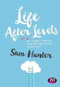 Life After Levels: One school s story of transforming primary assessment