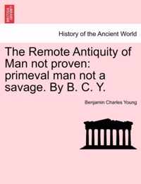 The Remote Antiquity of Man Not Proven