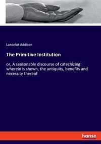 The Primitive Institution: or, A seasonable discourse of catechizing