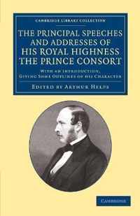 The Principal Speeches and Addresses of His Royal Highness the Prince Consort