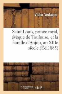 Saint Louis, Prince Royal, Eveque de Toulouse, Et La Famille d'Anjou, Au Xiiie Siecle