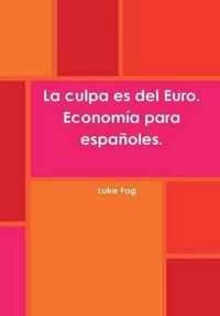 La Culpa Es Del Euro. Economia Para Espanoles.