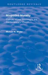 Misguided Morality: Catholic Moral Teaching in the Contemporary Church