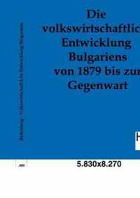 Die volkswirtschaftliche Entwicklung Bulgariens von 1879 bis zur Gegenwart