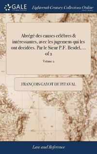 Abrege des causes celebres & interessantes, avec les jugemens qui les ont decidees. Par le Sieur P.F. Besdel, ... of 2; Volume 2