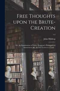 Free Thoughts Upon the Brute-creation; or, An Examination of Father Bougeant's Philosophical Amusement, &c. In Two Letters to a Lady ..; 1-2