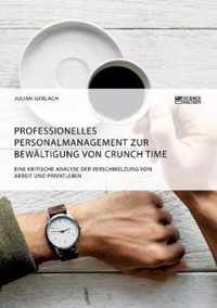 Professionelles Personalmanagement zur Bewaltigung von Crunch Time. Eine kritische Analyse der Verschmelzung von Arbeit und Privatleben