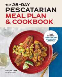 The 28-Day Pescatarian Meal Plan & Cookbook: Your Guide to Jump-Starting a Healthier Lifestyle