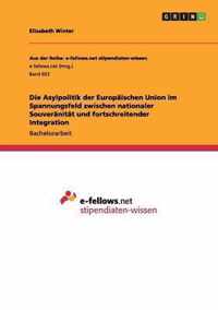 Die Asylpolitik der Europaischen Union im Spannungsfeld zwischen nationaler Souveranitat und fortschreitender Integration